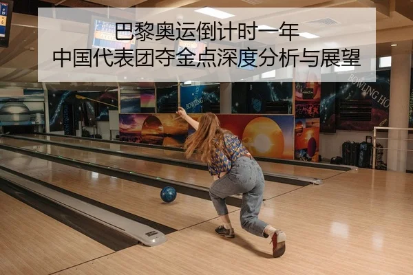 巴黎奥运倒计时一年 中国代表团夺金点深度分析与展望